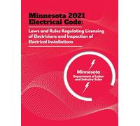 Minnesota 2021 Electrical Code: Laws and Rules Regulating Licensing of Electricians and Inspection of Electrical Installations