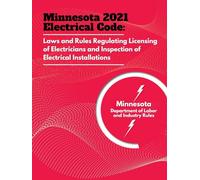 Minnesota 2021 Electrical Code: Laws and Rules Regulating Licensing of Electricians and Inspection of Electrical Installations
