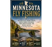 Minnesota Fly Fishing: A Complete Angler's Guide to the Driftless Spring Creeks, North Shore Steelhead, Smallmouth Rivers, and Muskie Waters of the North Star State