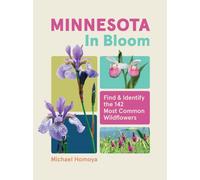 Minnesota in Bloom : Find and Identify the 142 Most Common Wildflowers