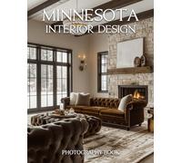 Minnesota Interior Design Photography Book: Explore The Exquisite Beauty Of Minnesota Lake Homes And Sophisticated Urban Interiors