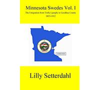 Minnesota Swedes Vol I: The Emigration from Trolle Ljungby to Goodhue County