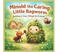 Minold the Caring Little Bagworm: Building a Cozy Village for Friends: A Heartwarming Story of Helping Friends, Kindness, and Working Together