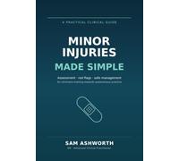Minor Injuries Made Simple: A Practical, Referenced Guide to Assessment, Red Flags and Safe Management