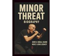 MINOR THREAT MUSICAL BAND BIOGRAPHY: HOW A SMALL BAND BUILT A BIG LEGACY