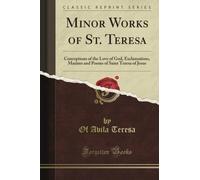 Minor Works of St. Teresa: Conceptions of the Love of God, Exclamations, Maxims and Poems of Saint Teresa of Jesus (Classic Reprint)