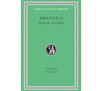 Minor Works: On Colours. On Things Heard. Physiognomics. On Plants. On Marvellous Things Heard. Mechanical Problems. On Indivisible Lines. The Situations and Names of Winds. On Melissus, Xenophanes, Gorgias (Loeb Classical Library 307)