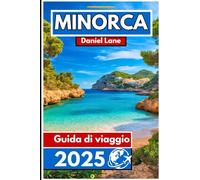 Minorca Guida di viaggio 2025: Alla scoperta della ricca cultura, dei tesori nascosti e delle meraviglie naturali di Minorca