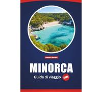 Minorca Guida Di Viaggio 2026: Scopri le spiagge, i siti storici, la cucina locale e le attrazioni imperdibili con mappe dettagliate e suggerimenti di itinerari