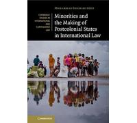 Minorities and the Making of Postcolonial States in International Law (Cambridge Studies in International and Comparative Law, Series Number 154)