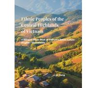 Minority Ethnic Groups in the Central Highlands: A Bilingual Photo Journey.: Explore the Longhouses, Gongs, and Traditions of the Ede, Jarai, Ba Na, and M'nong People in Vietnam's Highlands.