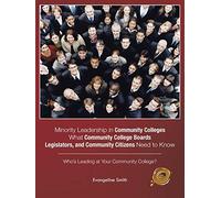 Minority Leadership in Community Colleges;What Community College Boards, Legislators, and Community Citizens Need to Know: Who's Leading at Your Community College?