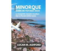 MINORQUE GUIDE DE VOYAGE 2025: La tranquillité rencontre l'aventure Dans un Paradis méditerranéen