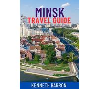 MINSK TRAVEL GUIDE: Discover Belarus’s Hidden Gem - Top Attractions, Local Secrets, Cultural Landmarks, Food & Nightlife, Day Trips, Maps & Insider Tips For Your Perfect Journey