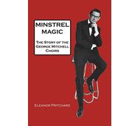 Minstrel Magic: George Mitchell - a Lovely Man. The Story of the George Mitchell Choirs, the Black and White Minstrel Show and how they took show ... yet became the show the BBC tried to ban.