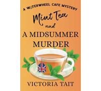 Mint Tea and A Midsummer Murder: A British Cozy Murder Mystery with A Female Sleuth (A Waterwheel Cafe Mystery)