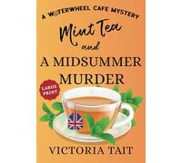 Mint Tea and A Midsummer Murder: A British Cozy Murder Mystery with a Female Sleuth (Large Print: A Waterwheel Cafe Mystery)