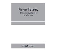 Minty and the cavalry. A history of cavalry campaigns in the western armies