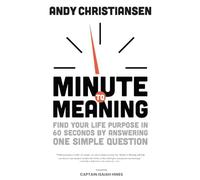 Minute to Meaning: Find Your Life Purpose in 60 Seconds by Answering One Simple Question
