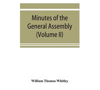 Minutes of the General Assembly of the General Baptist churches in England: with kindred records (Volume II)
