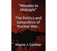 "Minutes to Midnight” The Politics and Geopolitics of Nuclear War.