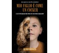 MIO FIGLIO E' COME UN COKER: e se tutto quello che pensi sui cani fosse sbagliato?
