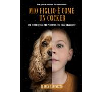 MIO FIGLIO E' COME UN COKER: e se tutto quello che pensi sui cani fosse sbagliato?