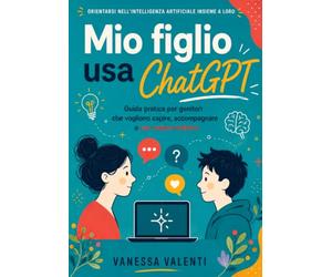 Mio figlio usa ChatGPT: Guida pratica per genitori che vogliono capire, accompagnare e non restare indietro