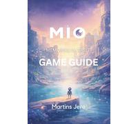 MIO: MEMORIES IN ORBIT GAME GUIDE: Comprehensive Strategies, Walkthroughs, and Tips for Beginners to Advanced Players