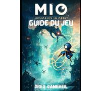 MIO: MEMORIES IN ORBIT GUIDE DU JEU: Découvrez tous les secrets cachés, triomphez de tous les boss, maîtrisez les stratégies de combat et terminez le jeu grâce à des conseils d'experts étape par étape