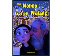 Mio Nonno è un eroe del Natale una Storia Epica di Avventura Mistero e Magia: Libri e Storie di natale Fantasy Middle Grade Coming-Of-Age Azione ... Bambini e Ragazzi 9 10 11 12 13 14 15 anni