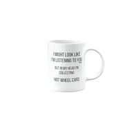 MIPOMALL Mug Gift for Hot Wheel Cars Collector, Best Present for dad or Mum or Friend or boss or Colleague, I Might Look Like I'm Listening to You but in My Head I'm Collecting, mm-CA_146_59