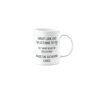 MIPOMALL Mug Gift for Magic The Gathering Cards Collector, Best Present for Friend or boss or Colleague, I Might Look Like I'm Listening to You but in My Head I'm Collecting, mm-CA_146_69