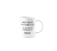 MIPOMALL Pontiac Mug, Pontiac Car Gifts for Men or Women, Birthday Mug, Presents for Christmas, I Might Look Like I'm Listening to You, but in My Head I'm Thinking About My, mm-CA_155_108