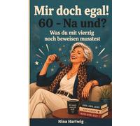 Mir doch egal! 60 - Na und? Was du mit vierzig noch beweisen musstest: Das ehrliche Geschenkbuch zum 60. Geburtstag - 60 Momente über das Älterwerden und die Gelassenheit