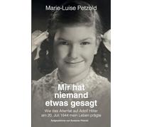 Mir hat niemand etwas gesagt: Wie das Attentat auf Adolf Hitler am 20. Juli 1944 mein Leben prägte