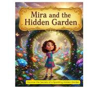 Mira and the Hidden Garden: A Magical Adventure of Kindness and Curiosity