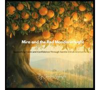 Mira and the Red Mandarin Light: Supporting Calm and Confidence Through Gentle Citrus Aromatherapy (Aromatic Plants and Essential Oils Educational Series for Kids)