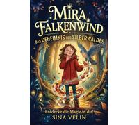 Mira Falkenwind - Das Geheimnis des Silberwaldes: Entdecke die Magie in dir! Ein spannendes Kinderbuch ab 8 Jahren über Mut, Freundschaft und eine verborgene magische Schule