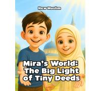 Mira’s World: The Big Light of Tiny Deeds: A Muslim children’s book about angels, jinn, good deeds, forgiveness, and the Day of Judgment: Teaching ... in Allah’s Eyes (Stories of the Five Pillars)