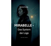 MIRABELLE - Das System der Lge: Ein Cyberthriller zwischen Datenkrieg und Gewiss