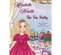 Mirabelle Florelle The Tea Party: A Heartwarming Storybook for Girls About Friendship, Faith, and the Joy of Tea Parties