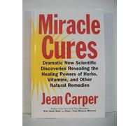 Miracle Cures: Dramatic New Scientific Discoveries Revealing the Healing Powers of Herbs, Vitamins and Other Natural Remedies