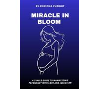 Miracle in Bloom: A Simple Guide to Manifesting Pregnancy with Love and Intention