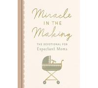 Miracle in the Making: The Devotional for Expectant Moms (75 Daily Devotions for Pregnant Mothers) - The Perfect Christian Baby Shower Gift