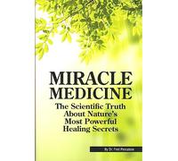 Miracle Medicine:The Scientific Truth About Nature's Most Powerful Healing Secrets