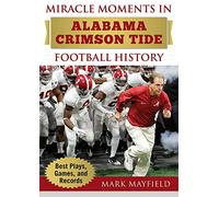 Miracle Moments in Alabama Crimson Tide Football History: Best Plays, Games, and Records