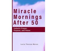 Miracle Mornings After 50: Catholic Prayer, Purpose, and Peace