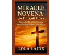 MIRACLE NOVENAS FOR DIFFICULT TIMES: Prayers for Healing, Financial Breakthrough, and Family Restoration