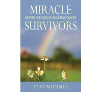 Miracle Survivors: Beating the Odds of Incurable Cancer